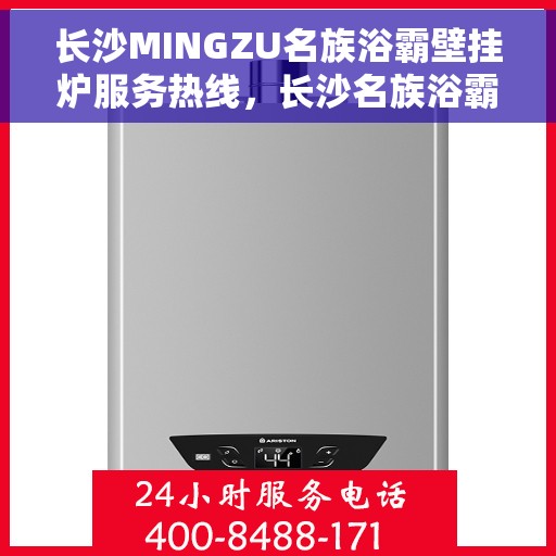 长沙MINGZU名族浴霸壁挂炉服务热线，长沙名族浴霸壁挂炉服务热线，专业售后支持，为您温暖生活保驾护航。