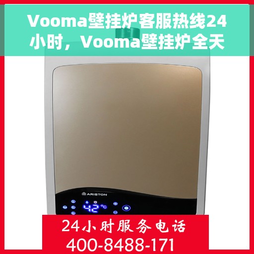Vooma壁挂炉客服热线24小时，Vooma壁挂炉全天候客服热线，温暖服务不打烊