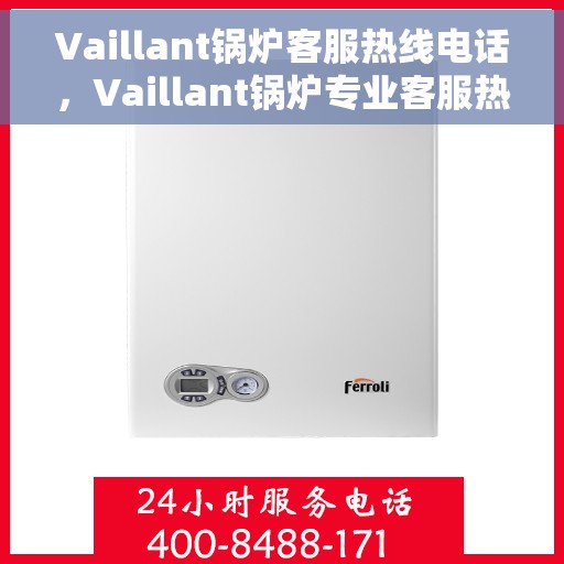 Vaillant锅炉客服热线电话，Vaillant锅炉专业客服热线电话，为您提供全方位服务支持