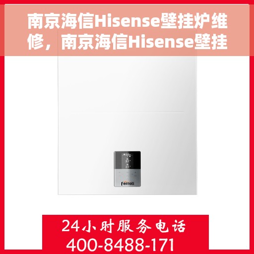 南京海信Hisense壁挂炉维修，南京海信Hisense壁挂炉专业维修与保养指南
