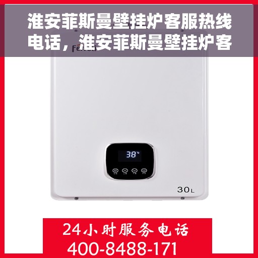 淮安菲斯曼壁挂炉客服热线电话，淮安菲斯曼壁挂炉客服热线电话公布与咨询指南