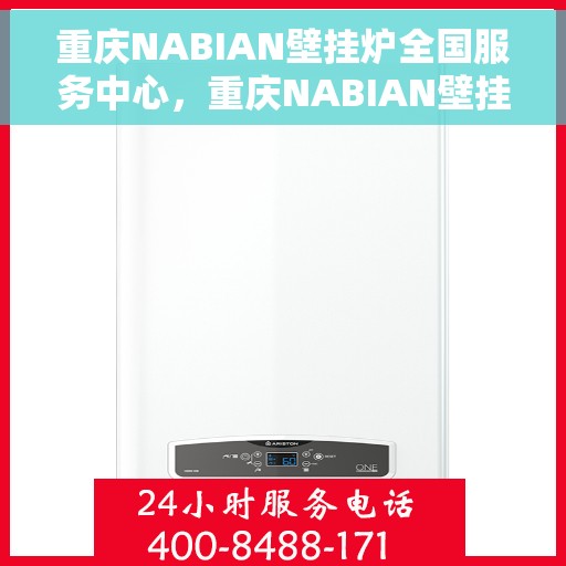 重庆NABIAN壁挂炉全国服务中心，重庆NABIAN壁挂炉全国服务中心，专业维修与贴心服务一体化平台