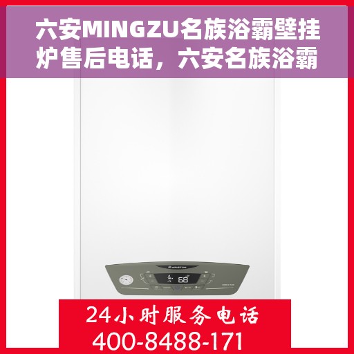 六安MINGZU名族浴霸壁挂炉售后电话，六安名族浴霸壁挂炉售后服务热线及电话全攻略