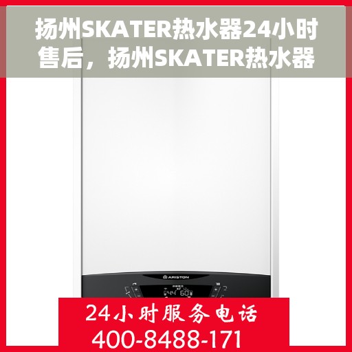 扬州SKATER热水器24小时售后，扬州SKATER热水器全天候售后无忧服务