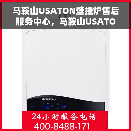 马鞍山USATON壁挂炉售后服务中心，马鞍山USATON壁挂炉售后服务中心，专业维修与贴心服务