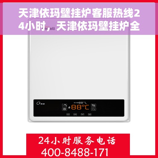 天津依玛壁挂炉客服热线24小时，天津依玛壁挂炉全天候客服热线，暖心服务不打烊