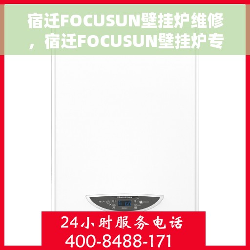 宿迁FOCUSUN壁挂炉维修，宿迁FOCUSUN壁挂炉专业维修服务