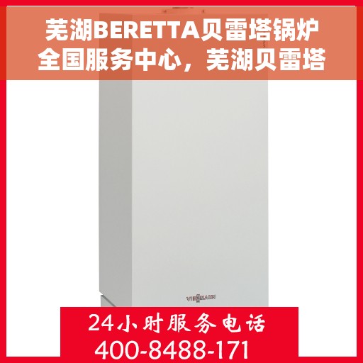 芜湖BERETTA贝雷塔锅炉全国服务中心，芜湖贝雷塔锅炉全国服务中心，专业提供BERETTA锅炉服务与支持