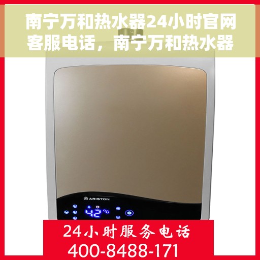 南宁万和热水器24小时官网客服电话，南宁万和热水器全天候官方客服热线，贴心服务，随时解答您的疑问。