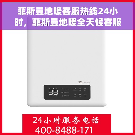 菲斯曼地暖客服热线24小时，菲斯曼地暖全天候客服热线，温暖无忧的贴心服务