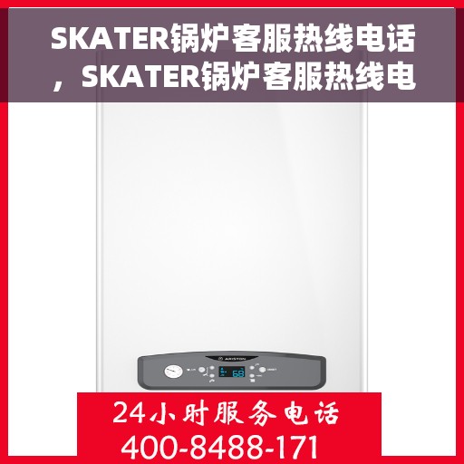 SKATER锅炉客服热线电话，SKATER锅炉客服热线电话，专业解答，贴心服务