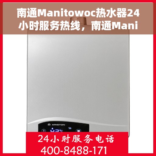 南通Manitowoc热水器24小时服务热线，南通Manitowoc热水器全天候服务热线，贴心关怀温暖您的生活