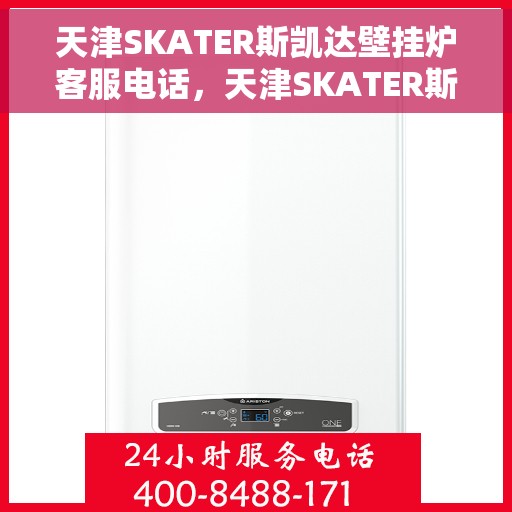 天津SKATER斯凯达壁挂炉客服电话，天津SKATER斯凯达壁挂炉客服热线及售后服务电话汇总