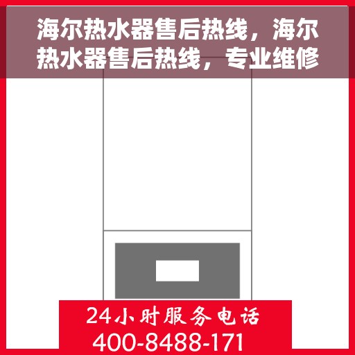 海尔热水器售后热线，海尔热水器售后热线，专业维修与贴心服务的热线通道