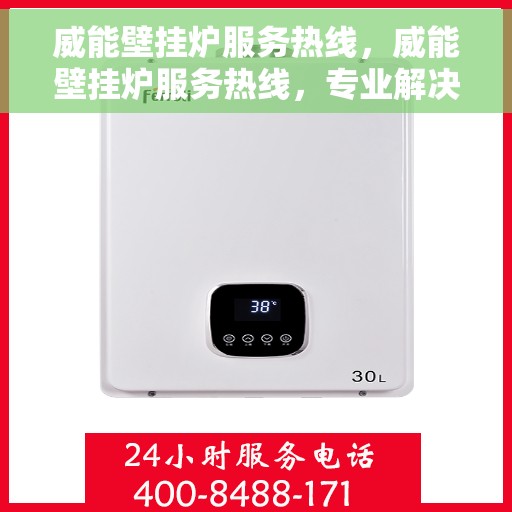 威能壁挂炉服务热线，威能壁挂炉服务热线，专业解决您的采暖问题