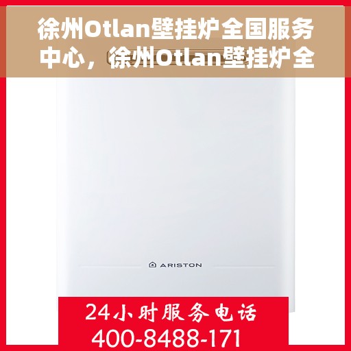 徐州Otlan壁挂炉全国服务中心，徐州Otlan壁挂炉全国服务中心，专业维修与优质服务一站解决