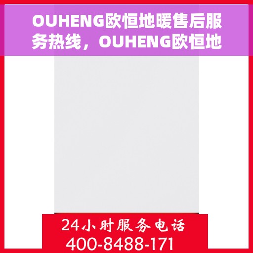 OUHENG欧恒地暖售后服务热线，OUHENG欧恒地暖售后服务热线，专业解决您的温暖问题