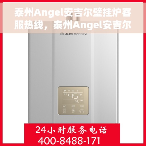 泰州Angel安吉尔壁挂炉客服热线，泰州Angel安吉尔壁挂炉客服热线，专业团队为您提供全方位服务支持