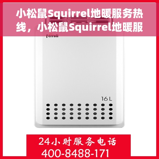 小松鼠Squirrel地暖服务热线，小松鼠Squirrel地暖服务热线，专业解决您的温暖需求