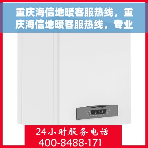 重庆海信地暖客服热线，重庆海信地暖客服热线，专业解答，温暖您的生活