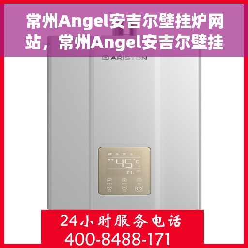常州Angel安吉尔壁挂炉网站，常州Angel安吉尔壁挂炉官网，专业壁挂炉解决方案提供者