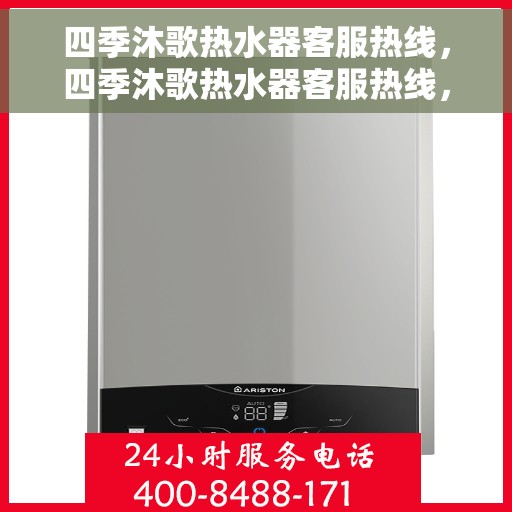 四季沐歌热水器客服热线，四季沐歌热水器客服热线，全天候服务，温暖您的每一个季节