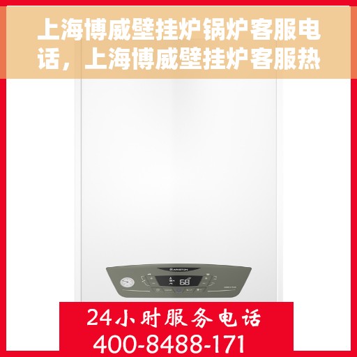 上海博威壁挂炉锅炉客服电话，上海博威壁挂炉客服热线，专业解答，贴心服务