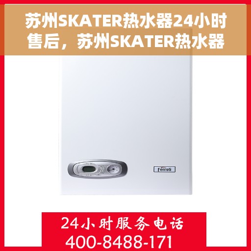 苏州SKATER热水器24小时售后，苏州SKATER热水器全天候售后无忧服务