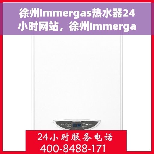 徐州Immergas热水器24小时网站，徐州Immergas热水器全天候在线服务网站