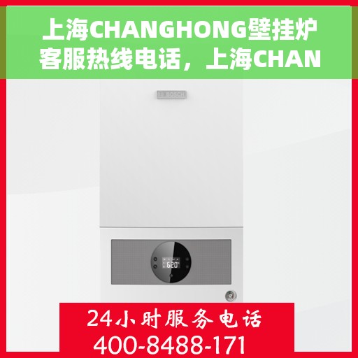 上海CHANGHONG壁挂炉客服热线电话，上海CHANGHONG壁挂炉客服热线电话，专业解答，贴心服务