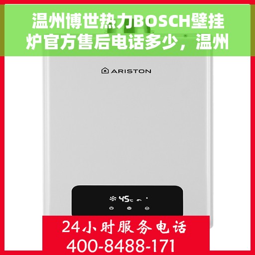 温州博世热力BOSCH壁挂炉官方售后电话多少，温州博世热力BOSCH壁挂炉售后电话全攻略，官方维修热线一网打尽