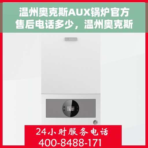 温州奥克斯AUX锅炉官方售后电话多少，温州奥克斯AUX锅炉官方售后电话及维修服务解析