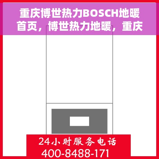 重庆博世热力BOSCH地暖首页，博世热力地暖，重庆BOSCH地暖体验中心首页揭秘