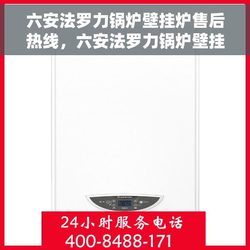 六安法罗力锅炉壁挂炉售后热线，六安法罗力锅炉壁挂炉售后服务热线及维修咨询专线