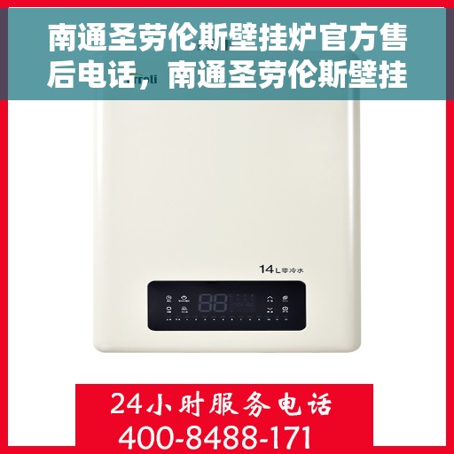 南通圣劳伦斯壁挂炉官方售后电话，南通圣劳伦斯壁挂炉售后服务热线官方公布