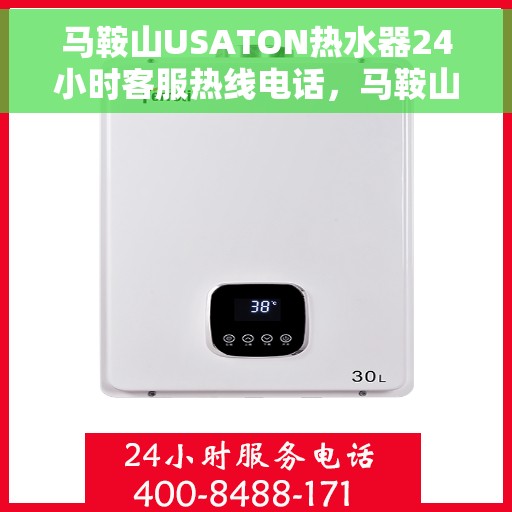 马鞍山USATON热水器24小时客服热线电话，马鞍山USATON热水器全天候客服热线电话支持