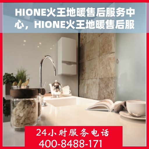 HIONE火王地暖售后服务中心，HIONE火王地暖售后服务中心，专业维修，贴心服务