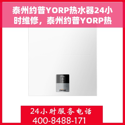 泰州约普YORP热水器24小时维修，泰州约普YORP热水器全天候专业维修服务