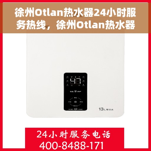 徐州Otlan热水器24小时服务热线，徐州Otlan热水器全天候服务热线，贴心关怀无间断