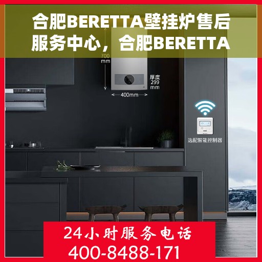 合肥BERETTA壁挂炉售后服务中心，合肥BERETTA壁挂炉售后服务中心，专业维修与优质服务并重