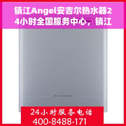 镇江Angel安吉尔热水器24小时全国服务中心，镇江全天候Angel安吉尔热水器服务中心，专业维修与贴心服务同步进行