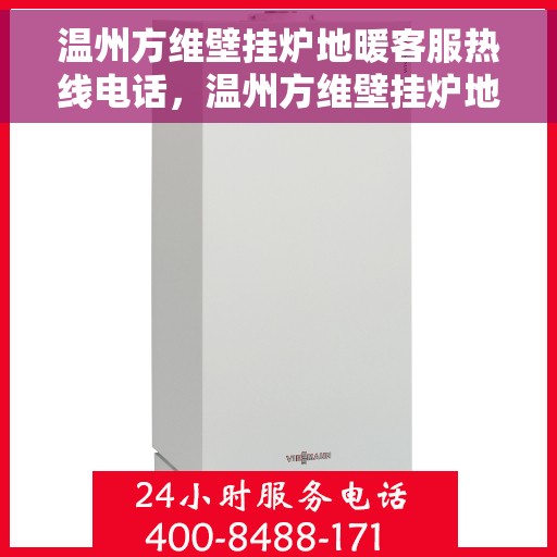 温州方维壁挂炉地暖客服热线电话，温州方维壁挂炉地暖客服热线电话公布，专业解答您的疑问！