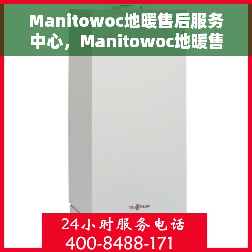 Manitowoc地暖售后服务中心，Manitowoc地暖售后服务中心，专业维修与贴心服务