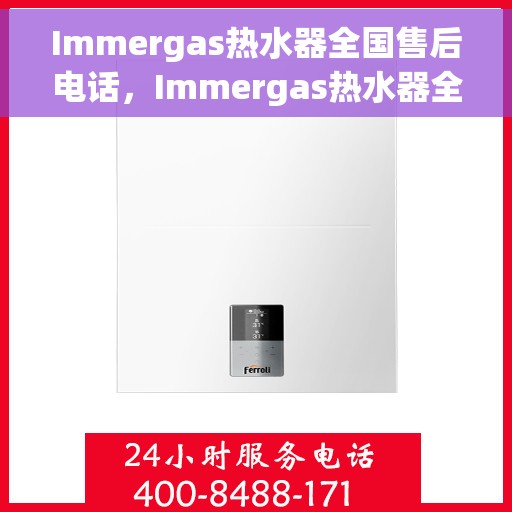 Immergas热水器全国售后电话，Immergas热水器全国售后服务热线，专业解决您的热水器问题！