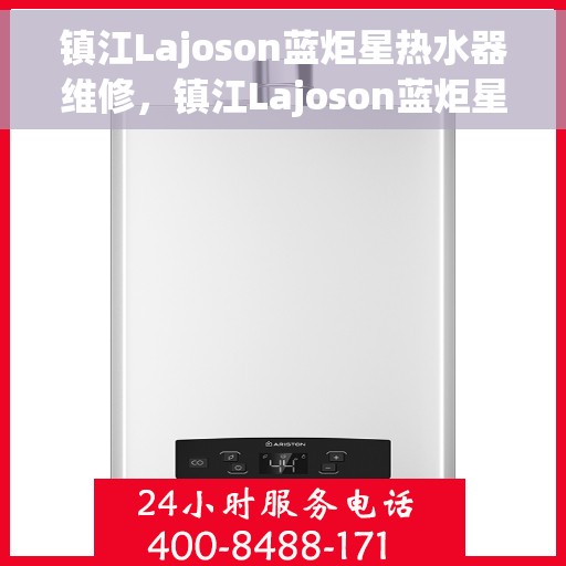 镇江Lajoson蓝炬星热水器维修，镇江Lajoson蓝炬星热水器专业维修服务