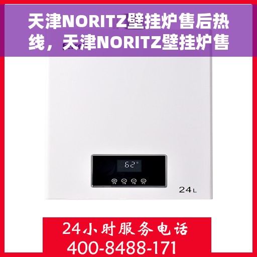 天津NORITZ壁挂炉售后热线，天津NORITZ壁挂炉售后服务热线及维修指南
