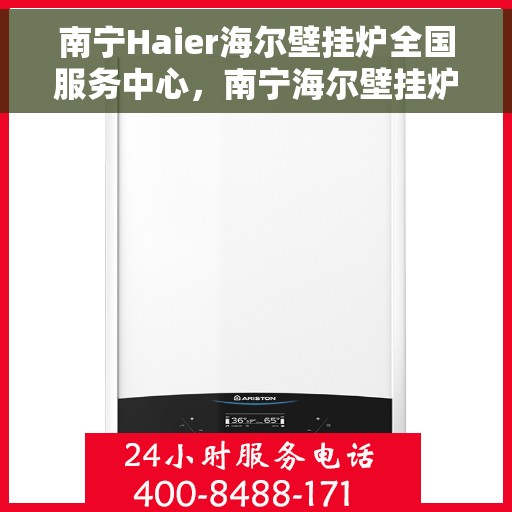 南宁Haier海尔壁挂炉全国服务中心，南宁海尔壁挂炉服务中心，专业维修，全方位服务保障