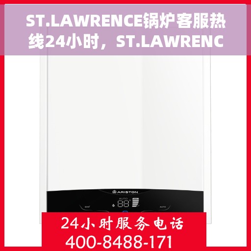 ST.LAWRENCE锅炉客服热线24小时，ST.LAWRENCE锅炉全天候客服热线，随时为您解答
