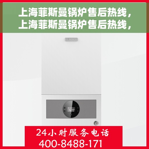 上海菲斯曼锅炉售后热线，上海菲斯曼锅炉售后热线，专业维修与保养服务团队，一站式解决您的锅炉问题！