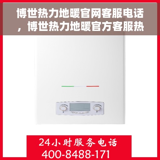博世热力地暖官网客服电话，博世热力地暖官方客服热线，一站式解决方案的专业咨询与支持